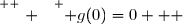 \overset{ { \white{ . } } } { g(0)=0   }