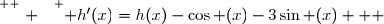\overset{ { \white{ . } } } { h'(x)=h(x)-\cos (x)-3\sin (x)   }