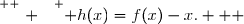 \overset{ { \white{ . } } } { h(x)=f(x)-x.   }