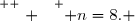 \overset{ { \white{ . } } } { n=8. }