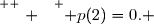 \overset{ { \white{ . } } } { p(2)=0. }