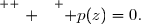 \overset{ { \white{ . } } } { p(z)=0.}