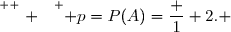 \overset{ { \white{ . } } } { p=P(A)=\dfrac 1 2. }