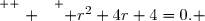 \overset{ { \white{ . } } } { r^2+4r+4=0. }