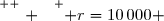 \overset{ { \white{ . } } } { r=10\,000 }