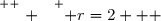 \overset{ { \white{ . } } } { r=2   }