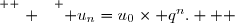 \overset{ { \white{ . } } } { u_n=u_0\times q^n.   }