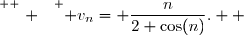 \overset{ { \white{ . } } } { v_n= \dfrac{n}{2+\cos(n)}.  }