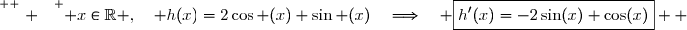 \overset{ { \white{ . } } } { x\in\R ,\quad h(x)=2\cos (x)+\sin (x)\quad\Longrightarrow\quad \boxed{h'(x)=-2\sin(x)+\cos(x)}  }