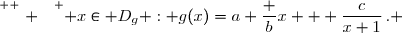 \overset{ { \white{ . } } } { x\in D_g : g(x)=a+\dfrac bx + \dfrac{c}{x+1}\,. }