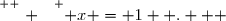 \overset{ { \white{ . } } } { x = 1  .   }