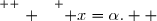 \overset{ { \white{ . } } } { x=\alpha.  }