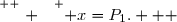 \overset{ { \white{ . } } } { x=P_1.   }