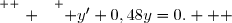 \overset{ { \white{ . } } } { y'+0,48y=0.   }