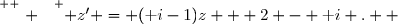 \overset{ { \white{ . } } } { z' = (\text i-1)z + 2 - \text i .  }