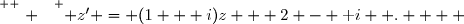 \overset{ { \white{ . } } } { z' = (1 + i)z + 2 - \text i  .    }