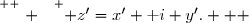 \overset{ { \white{ . } } } { z'=x'+\text i y'.   }