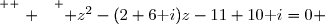 \overset{ { \white{ . } } } { z^2-(2+6\text i)z-11+10\text i=0 }