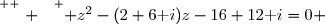 \overset{ { \white{ . } } } { z^2-(2+6\text i)z-16+12\text i=0 }