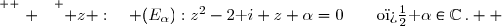 \overset{ { \white{ . } } } { z :\quad\duad (E_{\alpha}):z^2-2\text i z+\alpha=0\quad\quad\text{o� }\alpha\in\C\,.  }