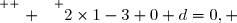 \overset{ { \white{ . } } } {2\times1-3+0+d=0, }