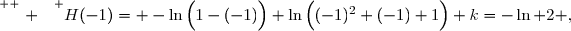 \overset{ { \white{ . } } } {H(-1)= -\ln\Big(1-(-1)\Big)+\ln\Big((-1)^2+(-1)+1\Big)+k=-\ln 2 ,}