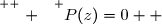 \overset{ { \white{ . } } } {P(z)=0  }