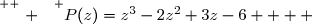 \overset{ { \white{ . } } } {P(z)=z^3-2z^2+3z-6    }