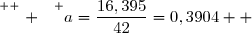 \overset{ { \white{ . } } } {a=\dfrac{16,395}{42}=0,3904  }