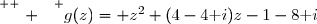 \overset{ { \white{ . } } } {g(z)= z^2+(4-4\text i)z-1-8\text i}