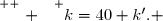 \overset{ { \white{ . } } } {k=40+k'. }