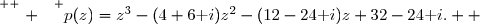\overset{ { \white{ . } } } {p(z)=z^3-(4+6\text i)z^2-(12-24\text i)z+32-24\text i.  }