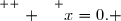 \overset{ { \white{ . } } } {x=0. }