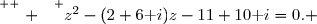 \overset{ { \white{ . } } } {z^2-(2+6\text i)z-11+10\text i=0. }