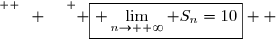 \overset{ { \white{ W. } } } { \boxed{ \lim\limits_{n\to +\infty} S_n=10}  }