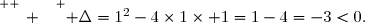 \overset{ { \white{ _{_.} } } } { \Delta=1^2-4\times1\times 1=1-4=-3<0.}