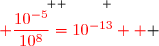 \overset{ { \white{ _. } } }{{\red{ \dfrac{10^{-5}}{10^{8}}=10^{-13}  }} }