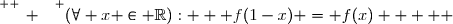 \overset{ { \white{ _. } } } {(\forall x \in \mathbb{R}):   f(1-x) = f(x)     }