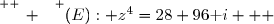 \overset{ { \white{ _. } } } {(E): z^4=28+96\text i   }