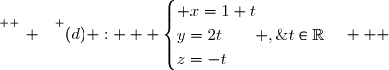 \overset{ { \white{ _. } } } {(d) :   \begin{cases} x=1+t\\y=2t\qquad ,\;t\in\R\\z=-t\end{cases}   }