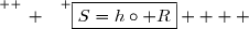 \overset{ { \white{ _. } } } {\boxed{S=h\circ R}    }