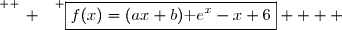 \overset{ { \white{ _. } } } {\boxed{f(x)=(ax+b)\text e^x-x+6}    }