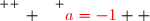 \overset{ { \white{ _. } } } {{\red{a=-1}}  }