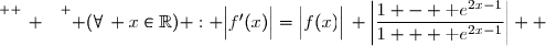 \overset{ { \white{ _. } } } { (\forall\, x\in\R) : \Big|f'(x)\Big|=\Big|f(x)\Big|\, \left|\dfrac{1 - \text e^{2x-1}}{1 + \text e^{2x-1}}\right|  }