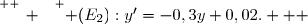 \overset{ { \white{ _. } } } { (E_2):y'=-0,3y+0,02.   }