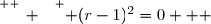 \overset{ { \white{ _. } } } { (r-1)^2=0   }