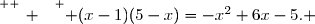 \overset{ { \white{ _. } } } { (x-1)(5-x)=-x^2+6x-5. }