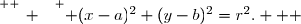 \overset{ { \white{ _. } } } { (x-a)^2+(y-b)^2=r^2.   }