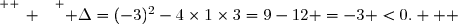 \overset{ { \white{ _. } } } { \Delta=(-3)^2-4\times1\times3=9-12 =-3 <0.   }