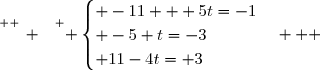 \overset{ { \white{ _. } } } { \begin{cases} -11 + 5t=-1\\ -5+t=-3\\ 11-4t= 3\end{cases}   }